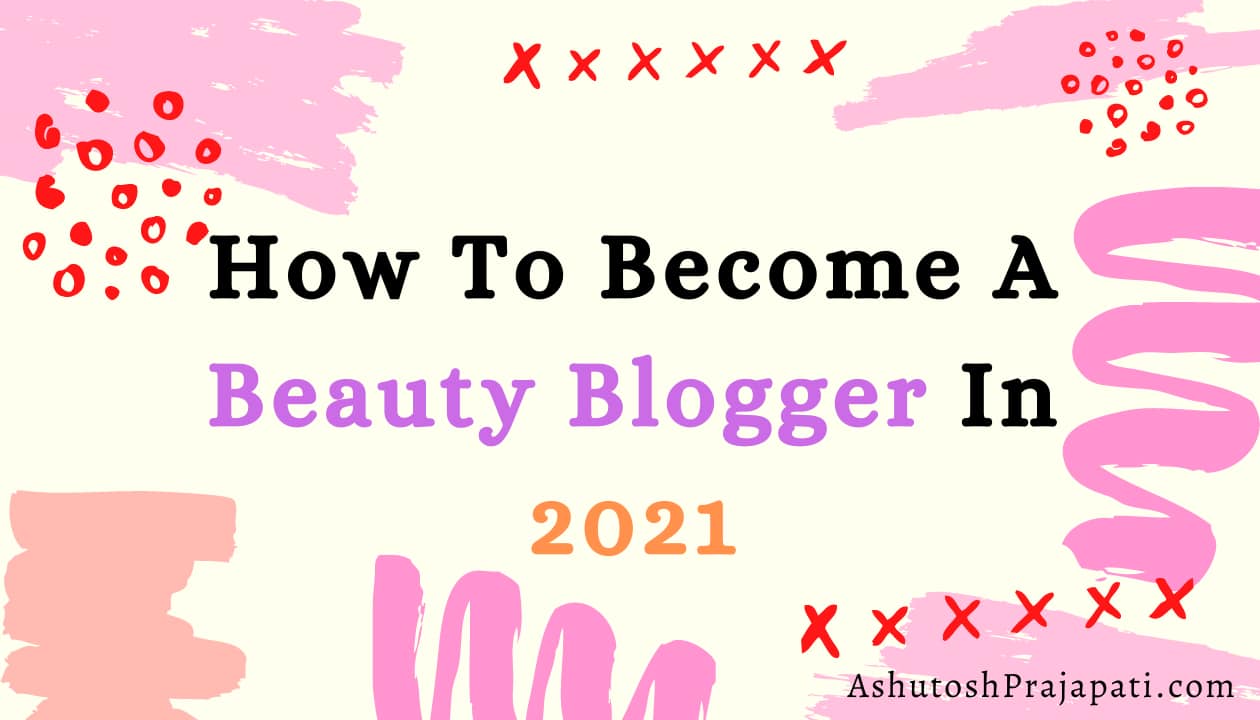 How To Become A Beauty Blogger In 2021